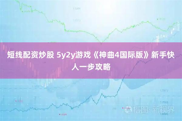 短线配资炒股 5y2y游戏《神曲4国际版》新手快人一步攻略