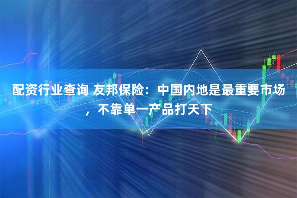 配资行业查询 友邦保险：中国内地是最重要市场，不靠单一产品打天下